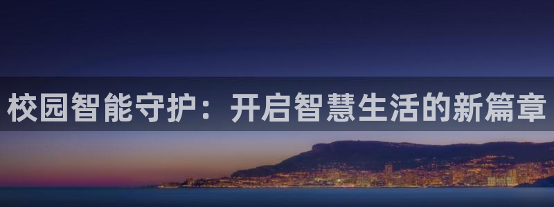 利记亚洲官网：校园智能守护：开启智慧生活的新篇章