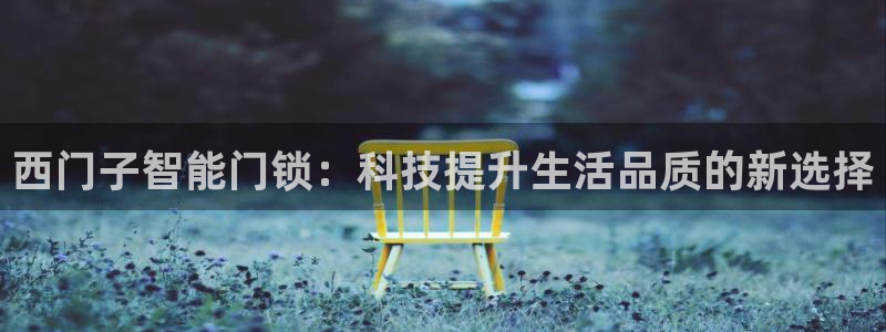 利记彩票平台官网：西门子智能门锁：科技提升生活品质的新选择