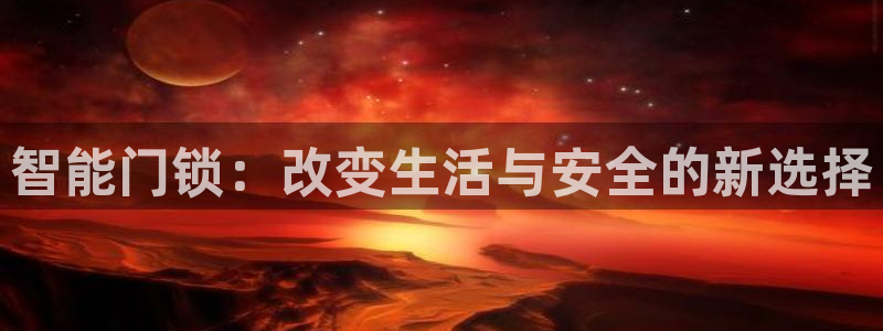 利记官网行业领导者：智能门锁：改变生活与安全的新选择