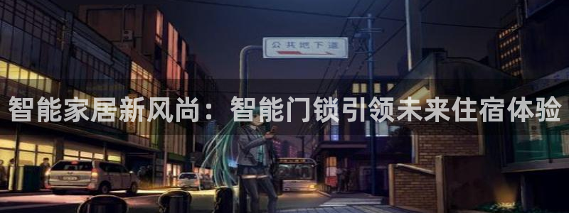 利记二手车行官网：智能家居新风尚：智能门锁引领未来住宿体验