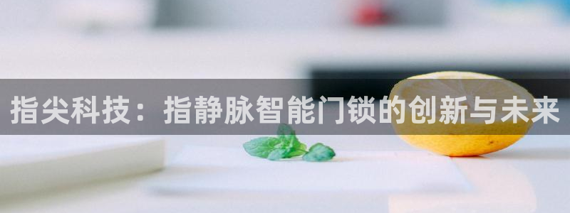 利记信誉官网：指尖科技：指静脉智能门锁的创新与未来