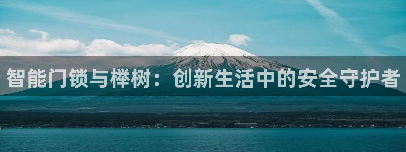 利记官网app下载网址日博官网网址：智能门锁与榉树：创新生活