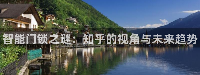 利记彩票网网址官网hd71：智能门锁之谜：知乎的视角与未来趋