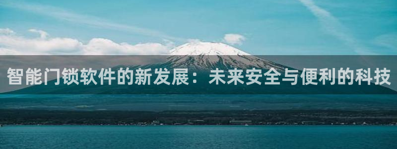 利记88官网app：智能门锁软件的新发展：未来安全与便利的科
