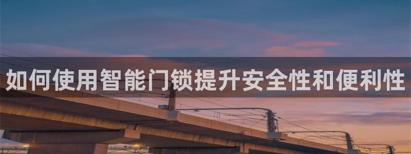 SBOBET利记官网：如何使用智能门锁提升安全性和便利性