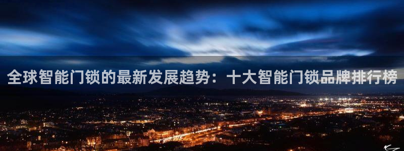 利记官网入口最新版：全球智能门锁的最新发展趋势：十大智能门锁