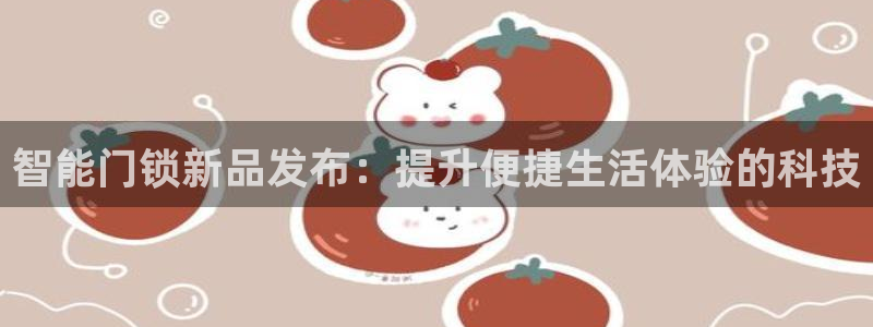 利记信誉官网：智能门锁新品发布：提升便捷生活体验的科技