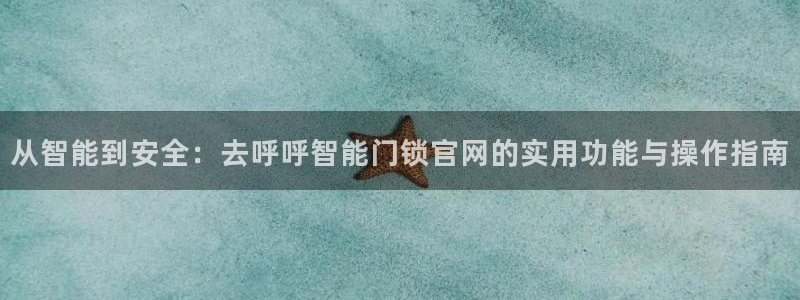 香港利记集团官网：从智能到安全：去呼呼智能门锁官网的实用功能