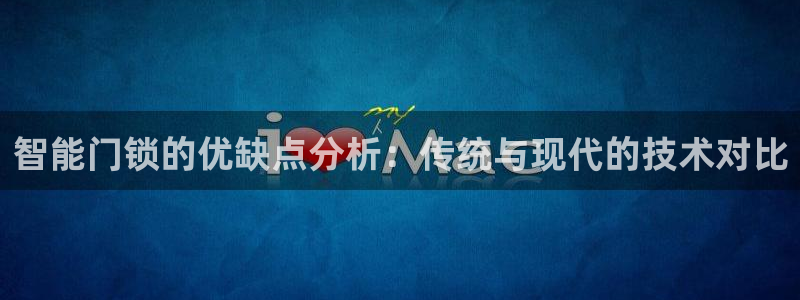 利记app官方官网登录：智能门锁的优缺点分析：传统与现代的技
