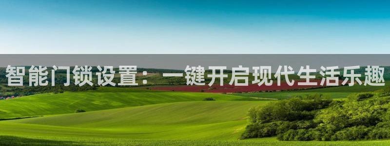 利记厨具官网客服电话：智能门锁设置：一键开启现代生活乐趣