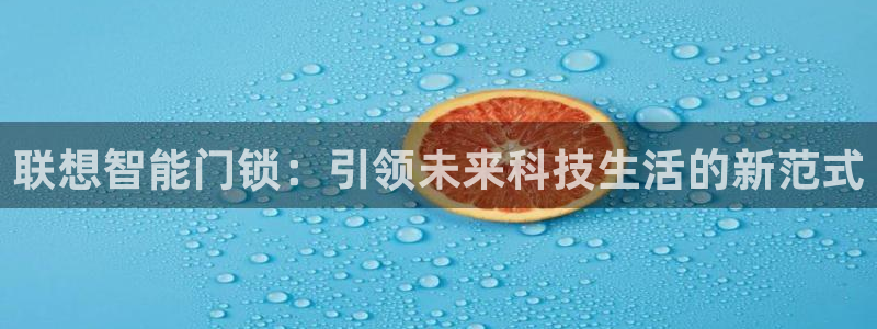 利记官网注册网：联想智能门锁：引领未来科技生活的新范式