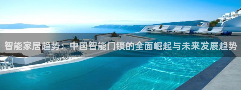 利记买球官网：智能家居趋势：中国智能门锁的全面崛起与未来发展