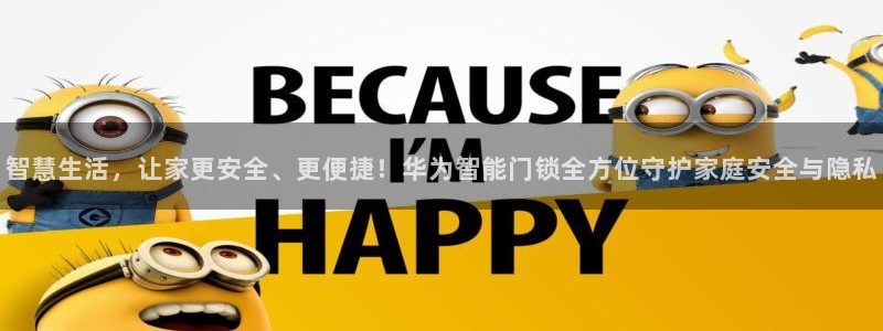 利记官网app：智慧生活，让家更安全、更便捷！华为智能门锁全