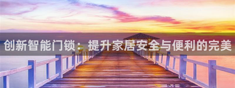 利记的官网：创新智能门锁：提升家居安全与便利的完美