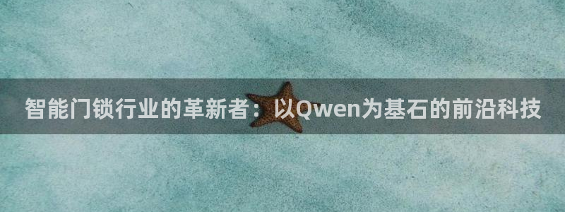 利记的官网：智能门锁行业的革新者：以Qwen为基石的前沿科技