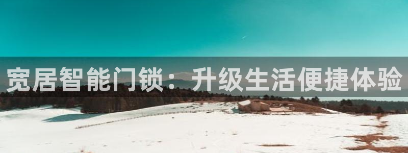 利记官网是什么：宽居智能门锁：升级生活便捷体验