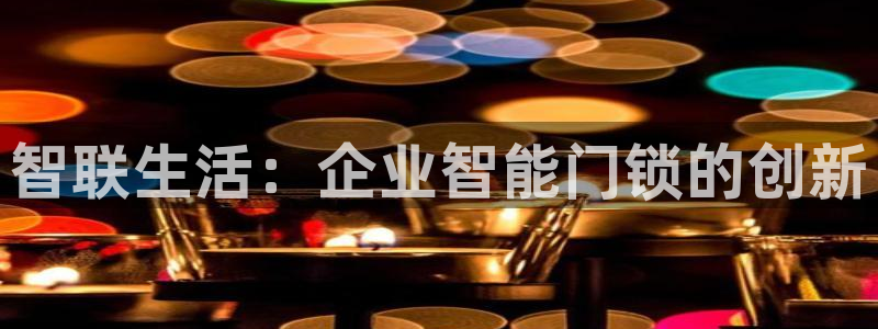 利记官网是什么：智联生活：企业智能门锁的创新