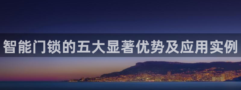 利记彩票官网wx678 com：智能门锁的五大显著优势及应用