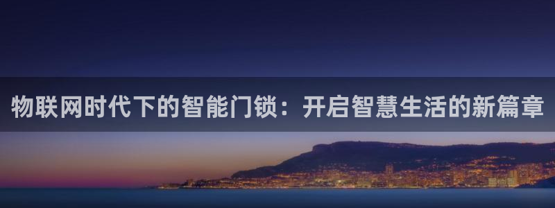 万利记官网电话：物联网时代下的智能门锁：开启智慧生活的新篇章