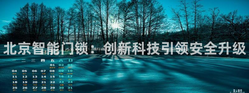 利记官网入口：北京智能门锁：创新科技引领安全升级