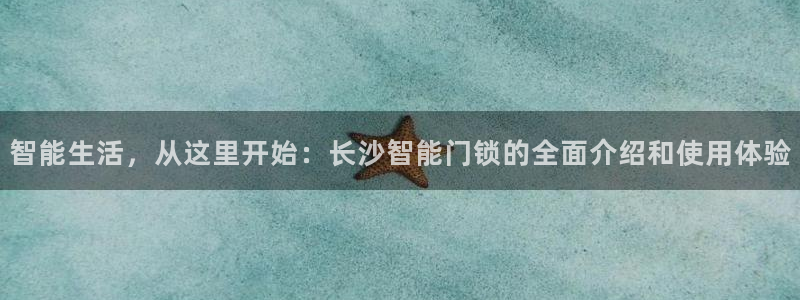 利记娱乐网唯一官网：智能生活，从这里开始：长沙智能门锁的全面