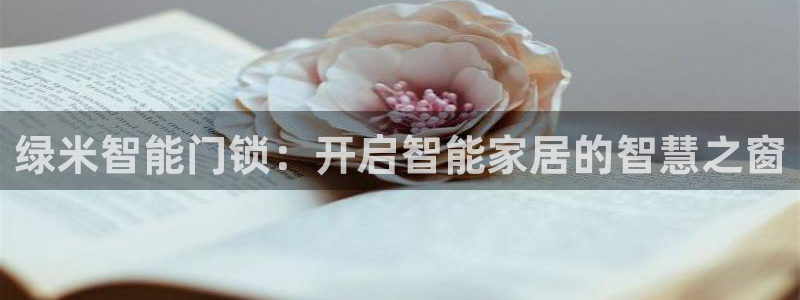 利记彩票网网址官网hd71：绿米智能门锁：开启智能家居的智慧