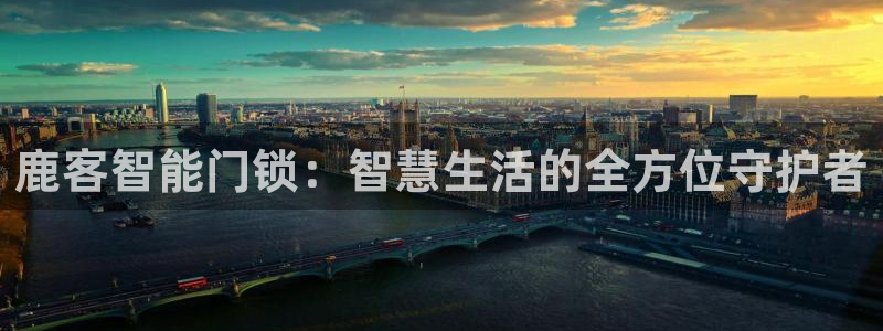 利记广告联盟官网：鹿客智能门锁：智慧生活的全方位守护者